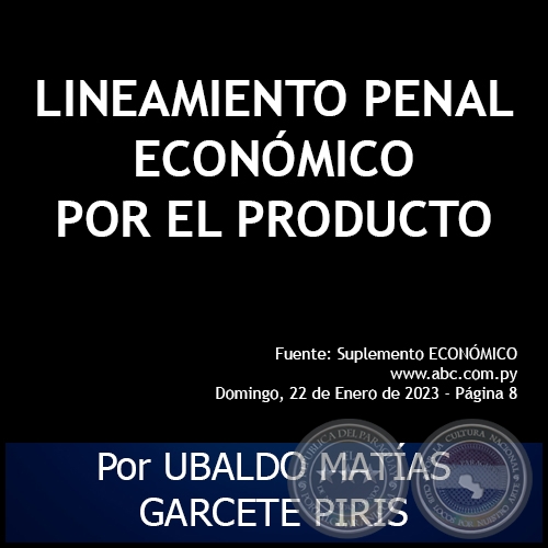 LINEAMIENTO PENAL ECONÓMICO POR EL PRODUCTO - Por UBALDO MATÍAS GARCETE PIRIS - Domingo, 22 de Enero de 2023